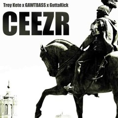Ceezr by GAWTBASS ✖ Troy Kete ✖ GuttaKick