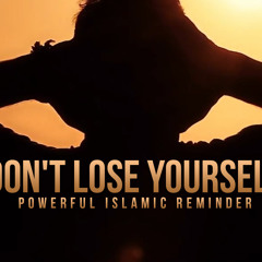 Don't Lose Yourself - Islamic Reminder