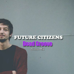 Guest Mix for Future Citizens by Dead Groove