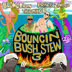 Bouncin' Bush Stew 3! feat. Blondtron, Prince Zimboo & Thee Mike B!