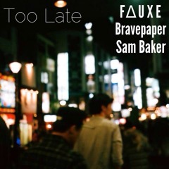 Too Late - F ∆ U X E, Bravepaper & Sam Baker