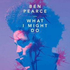 Ben Pearce - What I Might Do [Remix & Mashup]