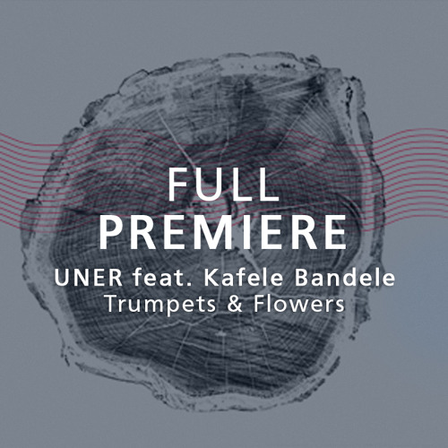 Full Premiere: UNER ft. Kafele Bandele - Trumpets & Flowers (Original Mix)