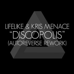 LIFELIKE & KRIS MENACE - Discopolis (AutoReverse Rework)