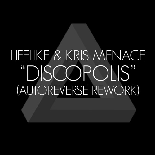 LIFELIKE & KRIS MENACE - Discopolis (AutoReverse Rework)