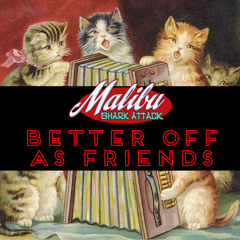 Malibu Shark Attack - Better Off As Friends (Feat., The Dudley Corporation