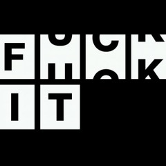 FUCK IT