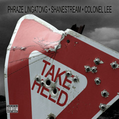 "TAKE HEED"-PHRAZE LINGATONG,DJ SHANESTREAM,COLONEL LEE