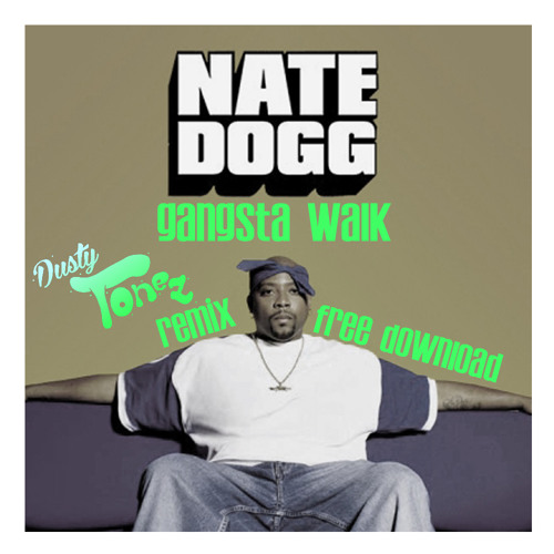 Nate Dogg- Gansta Walk (dusty tonez remix) Free d/l