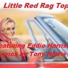 Little Red Rag Top (Lyrics by Tony - Vocals and Music by Eddie Harrison) Original 2012