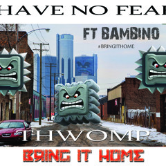 Have No Fear ft BamBino - THWOMP (BRING IT HOME)