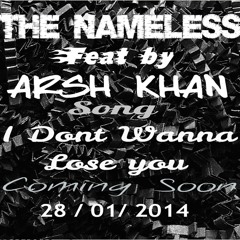 I Dont Wanna Lose You the namelessFeat Arsh Khan