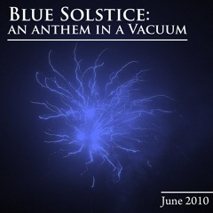 Blue Solstice: an Anthem in a Vacuum