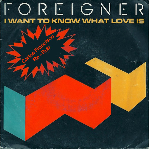 Foreigner 'I Want To Know What Love Is' (Carlos Francisco BANDCAMP Re-Rub)