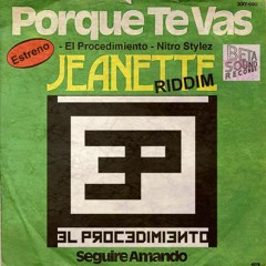 ¿POR QUÉ TE VAS? - Jeannette RIDDIM - El Procedimiento feat. Nitro Stytez - Beta Sound Records