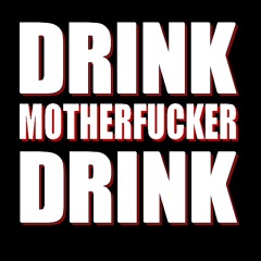 Mikey Riot:  "Drink, Motherfucker, Drink!"