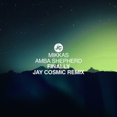 Mikkas & Amba Shepherd - Finally (Jay Cosmic Remix) [FREE DOWNLOAD]