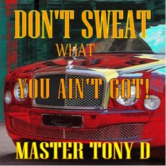 Don't Sweat what You Ain't Got!