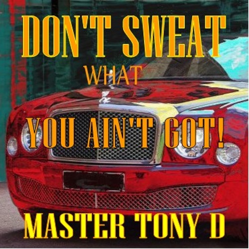 Don't Sweat what You Ain't Got!