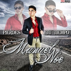Pierdes Tu Tiempo con  Manuel Noe