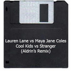 Lauren Lane vs Maya Jane Coles - Cool Kids vs Stranger (Aldrin's Remix)