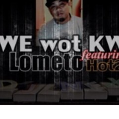 Lometo-Kwe wot kwe (feat. Hot2 and DJ NEX)