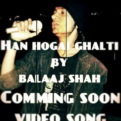 han hogai ghalti mujhsy By Balaj Shaah