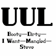 Booty--Dirty--I Want--Mangled--Steve