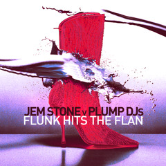 JEM STONE v PLUMP DJs - FLUNK HITS THE FLAN - free download!