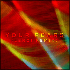 Your Fears (LEROI REMIX)