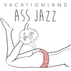 VACATIONLAND #20 Ass Jazz