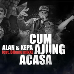 ALAN & KEPA - Cum Ajung Acasă feat. Bibanu MixXL