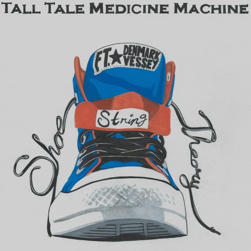 Tall Tale Medicine Machine - Ft. Denmark Vessey - Shoe String Theory