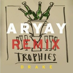 Drake {Trophies [ARYAY REMIX]}