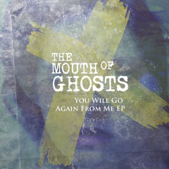 The Mouth Of Ghosts ~ You Will Go
