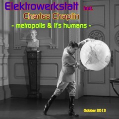 Elektrowerkstatt feat. Charles Chaplin - metropolis and it´s humans (master) [Musicclip inside]