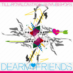 TILL x ROYALCASTAGE x SEIYA x BISHOPS - DEAR MY FRIENDS
