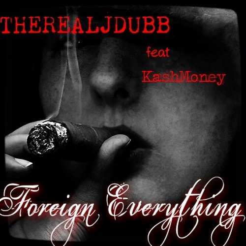 Foreign Everything Therealjdubb feat KashMoney