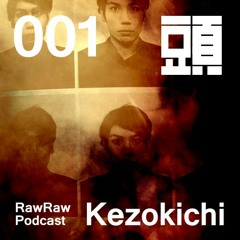 RawRaw Podcast 001 - Kezokichi