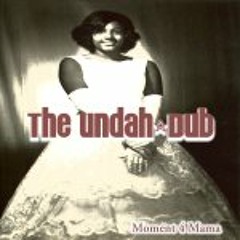 The Undah - Dub - Moment 4 Mama
