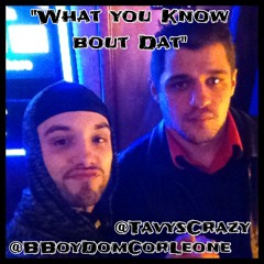 What You Know Bout Dat @BBoyDomCorLeone Feat. @TavysCrazy