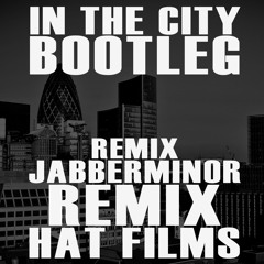 IN THE CITY REMIX JABBERMINOR HAT FILMS REMIX BOOTLEGMP3