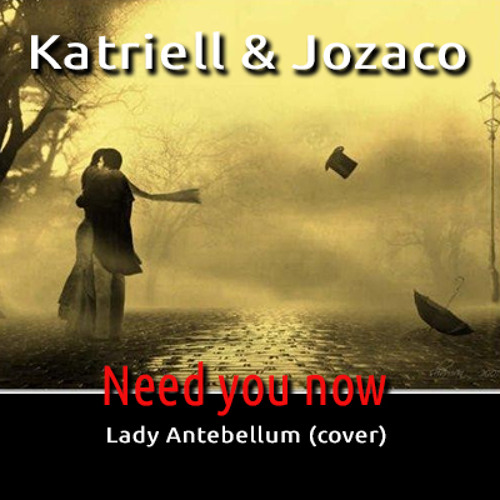 Need you now - Katriell & Jozaco