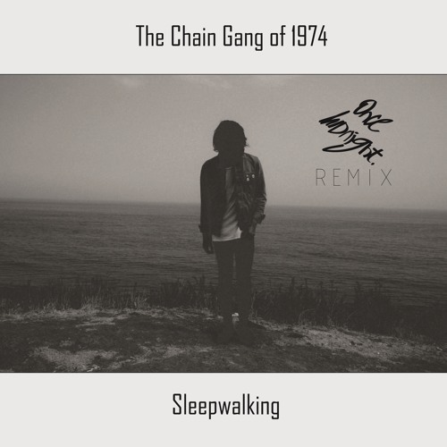 The Chain Gang Of 1974 - Sleepwalking (Once Midnight Remix)