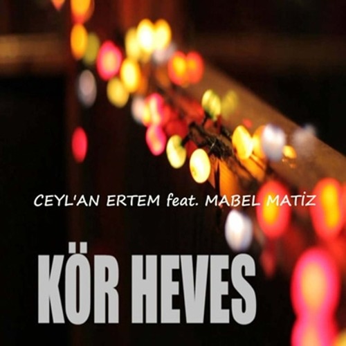 Ceylan Ertem & Mabel Matiz - Kör Heves (2014)
