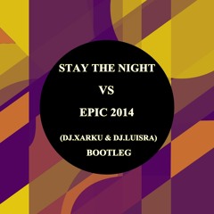 STAY THE NIGHT VS EPIC 2014 (DJ.XARKU & DJ.LUISRA) BOOTLEG