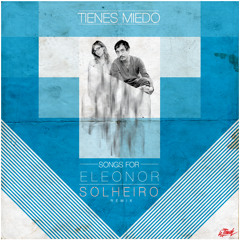 Songs for Eleonor - Tienes Miedo (Solheiro Remix) (Free Download)