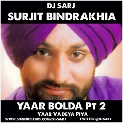 Dj Sarj ft Surjit Bindrakhia - Yaar Bolda Part 2 (Yaar Vadey Piya)