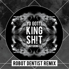 Yo Gotti- King Shit Ft. TI (Robot Dentist Remix)