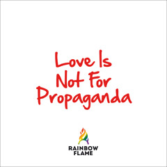 Love Is Not For Propaganda